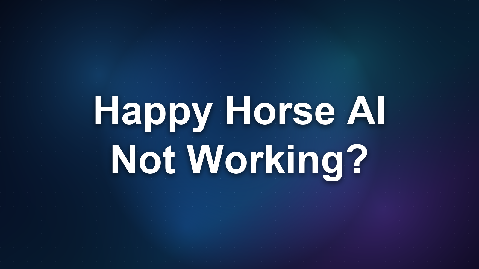 Happy Horse AI Not Working? 7 Fixes to Try