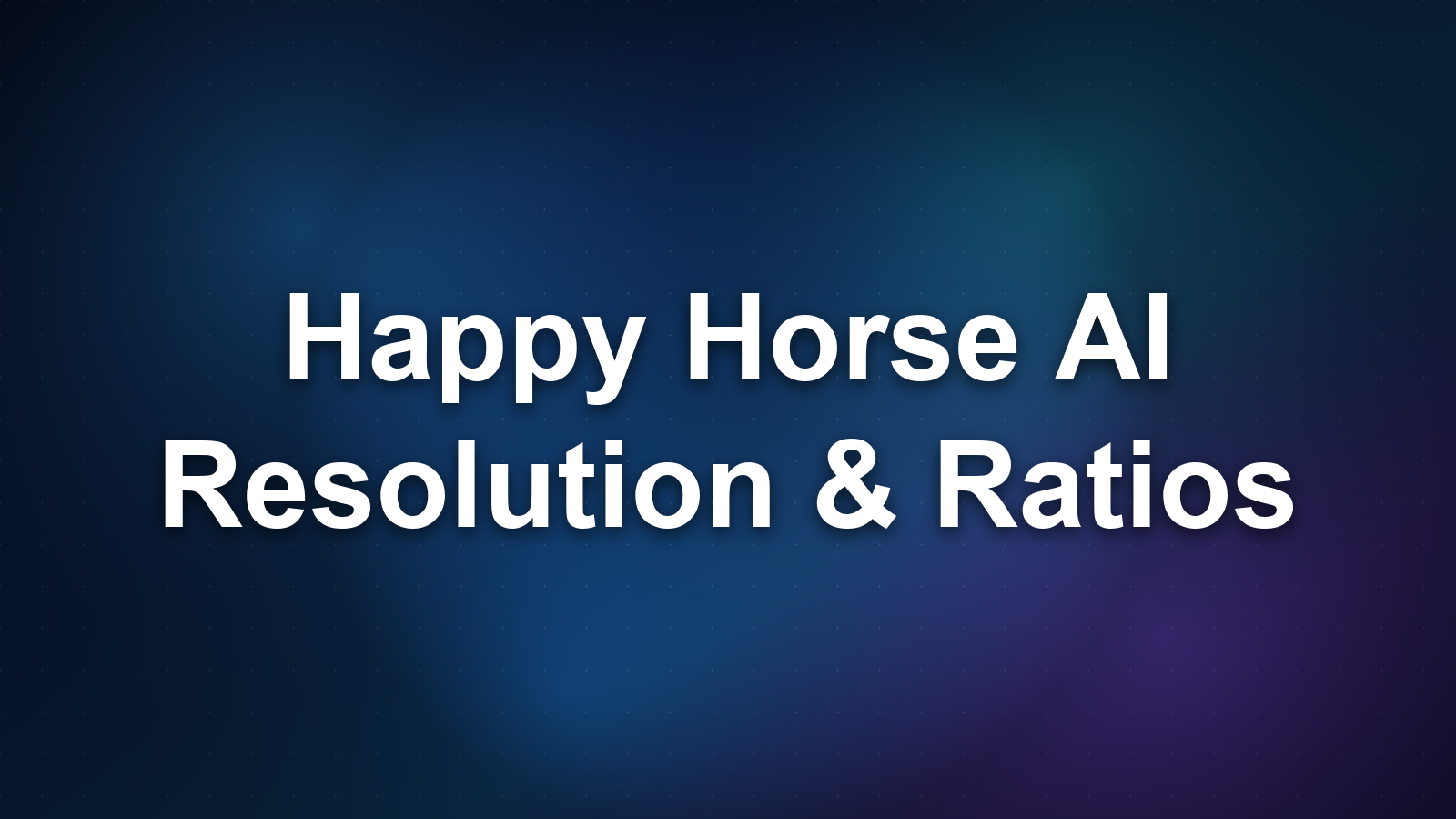 Happy Horse AI Resolution & Aspect Ratios